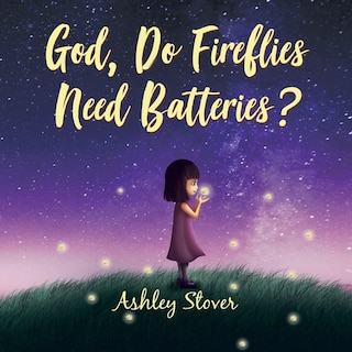 Front cover_God, Do Fireflies Need Batteries?