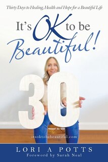 It's Ok To Be Beautiful!: Thirty Days To Healing, Health And Hope For A Beautiful Life