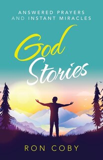 God Stories: Answered Prayers And Instant Miracles