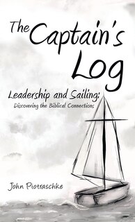 The Captain's Log: Leadership And Sailing: Discovering The Biblical Connections