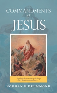 Commandments of Jesus: Teaching Them to Observe All Things That I Have Commanded You ...