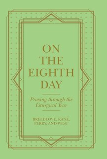 On the Eighth Day: Praying Through the Liturgical Year