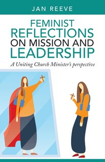 Feminist Reflections on Mission and Leadership: A Uniting Church Minister's Perspective