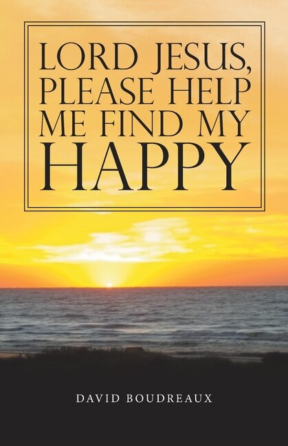 Front cover_Lord Jesus, Please Help Me Find My Happy