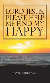 Front cover_Lord Jesus, Please Help Me Find My Happy