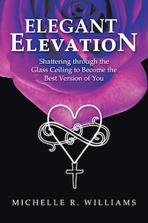 Elegant Elevation: Shattering Through the Glass Ceiling to Become the Best Version of You