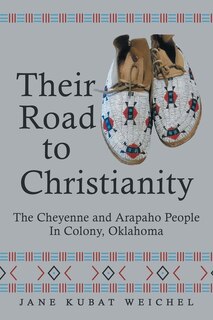 Their Road to Christianity: The Cheyenne and Arapaho People in Colony, Oklahoma