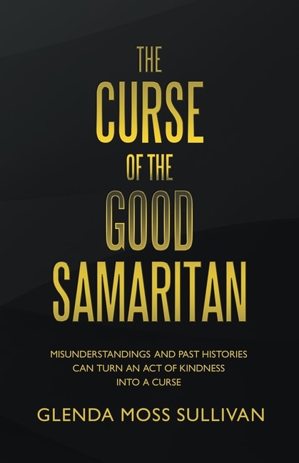 The Curse of the Good Samaritan: Misunderstandings and Past Histories Can Turn an Act of Kindness into a Curse