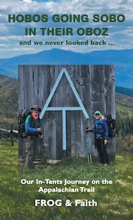Hobos Going Sobo in Their Oboz and We Never Looked Back ...: Our In-Tents Journey on the Appalachian Trail