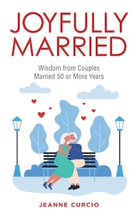 Joyfully Married: Wisdom from Couples Married 50 or More Years