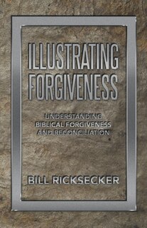 Illustrating Forgiveness: Understanding Biblical Forgiveness and Reconciliation