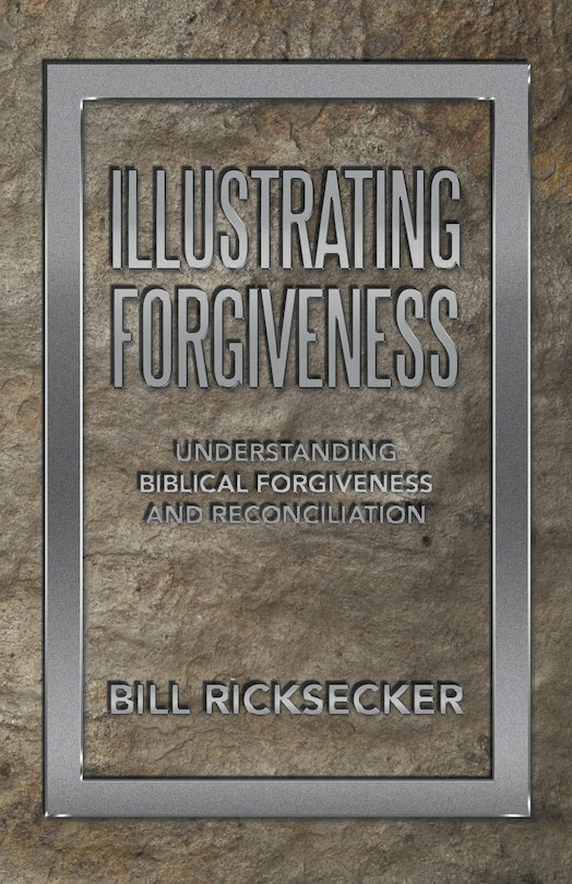 Illustrating Forgiveness: Understanding Biblical Forgiveness and Reconciliation