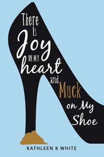 Couverture_There Is Joy in My Heart and Muck on My Shoe