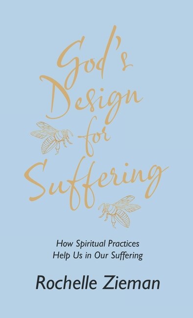 God's Design for Suffering: How Spiritual Practices Help Us in Our Suffering