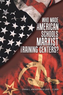 Front cover_Who Made American Schools Marxist Training Centers?