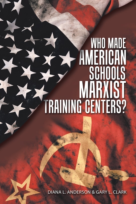 Front cover_Who Made American Schools Marxist Training Centers?