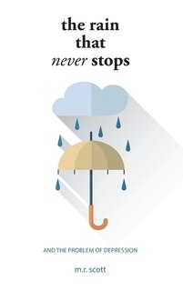 The Rain That Never Stops: And the Problem of Depression