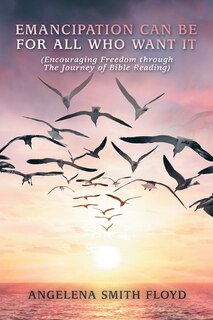 Emancipation Can Be for All Who Want It: (Encouraging Freedom Through the Journey of Bible Reading)