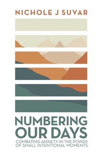 Numbering Our Days: Combating Anxiety in the Power of Small Intentional Moments