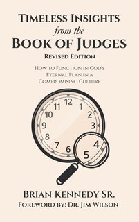 Timeless Insights from the Book of Judges: How to Function in God's Eternal Plan in a Compromising Culture