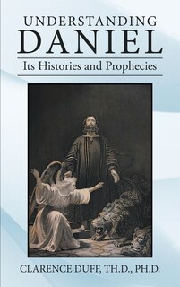 Front cover_Understanding Daniel Its Histories and Prophecies