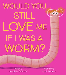 Couverture_Would You Still Love Me if I Was a Worm?