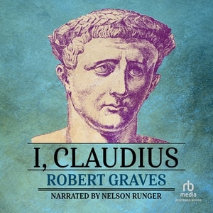 I, Claudius: From the Autobiography of Tiberius Claudius Born 10 B.C. Murdered and Deified A.D. 54