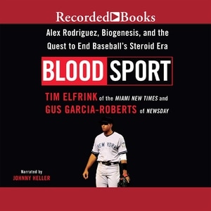 Blood Sport: Alex Rodriguez, Biogenesis, and the Quest to End Baseball’s Steroid Era