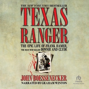 Texas Ranger: The Epic Life of Frank Hamer, the Man Who Killed Bonnie and Clyde