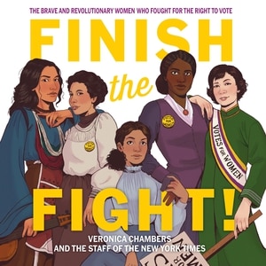 Finish The Fight!: The Brave and Revolutionary Women Who Fought for the Right to Vote