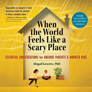 When the World Feels Like a Scary Place: Essential Conversations for Anxious Parents and Worried Kids