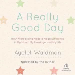 A Really Good Day: How Microdosing Made a Mega Difference in My Mood, My Marriage, and My Life