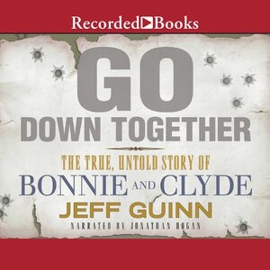 Go Down Together: The True, Untold Story of Bonnie and Clyde