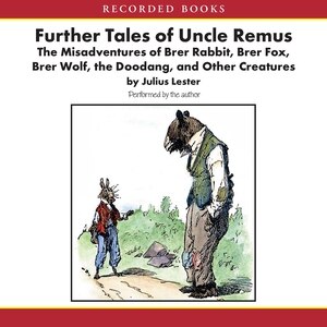 Further Tales of Uncle Remus: The Misadventures of Brer Rabbit, Brer Fox, Brer Wolf, the Doodang, and Other Creatures