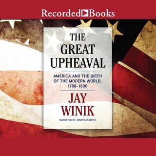 The Great Upheaval: America and the Birth of the Modern World, 1788-1800