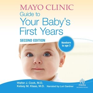 The Mayo Clinic Guide to Your Baby's First Years: 2nd Edition, Revised and Updated