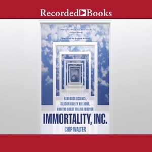 Immortality, Inc.: Renegade Science, Silicon Valley Billions, and the Quest to Live Forever