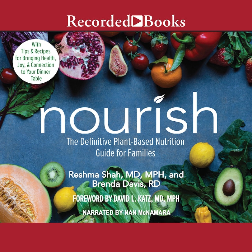 Nourish: The Definitive Plant-Based Nutrition Guide for Families--With Tips & Recipes for Bringing Health, Joy, & Connection to Your Dinner Table