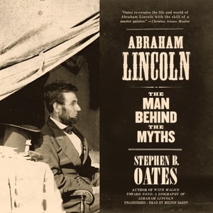 Abraham Lincoln: The Man Behind The Myths