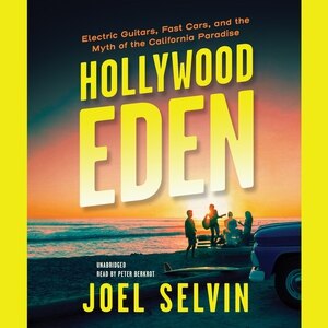 Hollywood Eden: Electric Guitars, Fast Cars, And The Myth Of The California Paradise