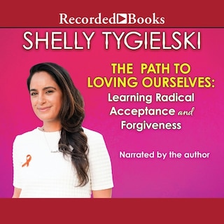 The Path To Loving Ourselves: Learning Radical Acceptance And Forgiveness