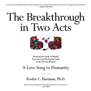 The Breakthrough in Two Acts: Breaking the Spells of Painful Emotions and Finding the Calm in the Present Moment (Revised Edition July 9, 2020)