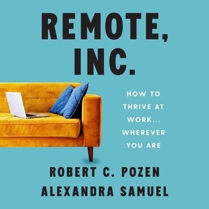 Remote, Inc.: How To Thrive At Work . . . Wherever You Are