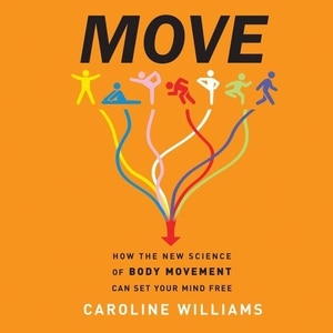 Move: How The New Science Of Body Movement Can Set Your Mind Free