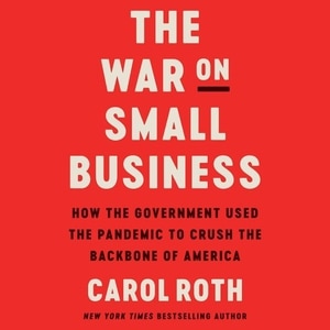 The War on Small Business: How the Government Used the Pandemic to Crush the Backbone of America