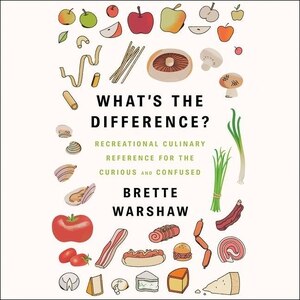 What's the Difference?: Recreational Culinary Reference for the Curious and Confused