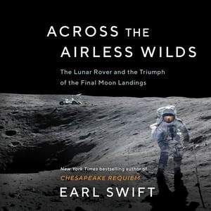 Across the Airless Wilds: The Lunar Rover and the Triumph of the Final Moon Landings