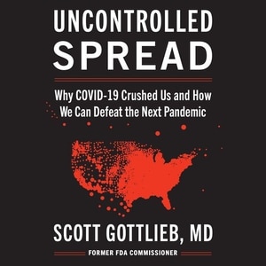 Uncontrolled Spread: Why Covid-19 Crushed Us And How We Can Defeat The Next Pandemic