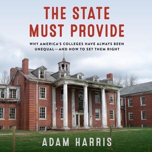 The State Must Provide: Why America's Colleges Have Always Been Unequal--and How To Set Them Right