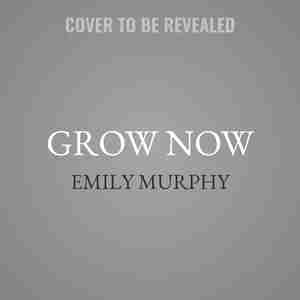 Grow Now: How We Can Save Our Health, Communities, And Planet-one Garden At A Time by Emily Murphy